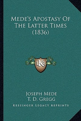 Mede's Apostasy of the Latter Times (1836) by Mede, Joseph