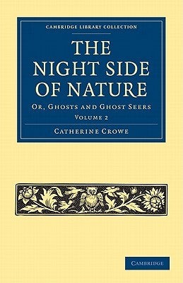 The Night Side of Nature: Or, Ghosts and Ghost Seers by Crowe, Catherine