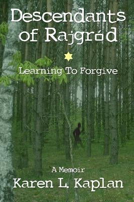 Descendants of Rajgród: Learning to Forgive by Kaplan, Karen L.