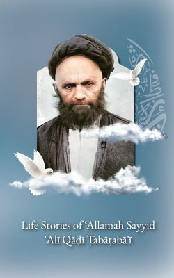 Life Stories of 'Allamah Sayyid 'Alī Qadi Tabataba'i by Al-Buraq Publications
