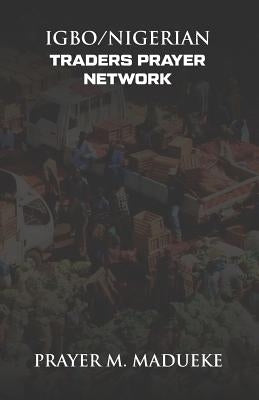 Igbo/Nigerian Traders Prayer Network by Madueke, Prayer M.