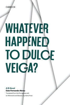 Whatever Happened to Dulce Veiga?: A B-Novel by Abreu, Caio Fernando