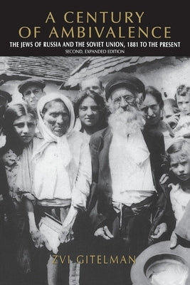 A Century of Ambivalence, Second Expanded Edition: The Jews of Russia and the Soviet Union, 1881 to the Present by Gitelman, Zvi