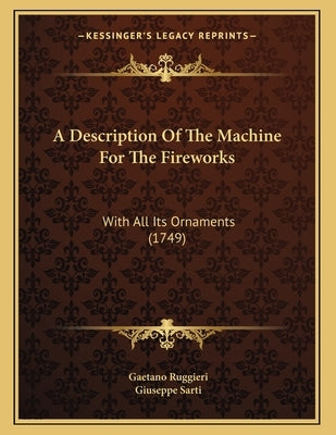 A Description Of The Machine For The Fireworks: With All Its Ornaments (1749) by Ruggieri, Gaetano