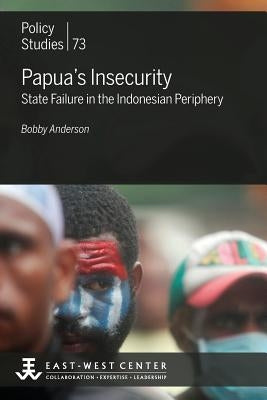 Papua's Insecurity: State Failure in the Indonesian Periphery by Anderson, Bobby