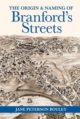 The Origin and Naming of Branford's Streets by Bouley, Jane P.