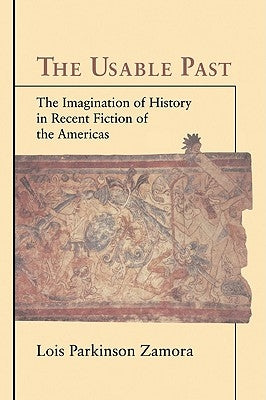 The Usable Past: The Imagination of History in Recent Fiction of the Americas by Zamora, Lois Parkinson