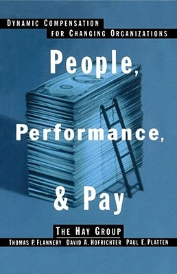 People, Performance, & Pay: Dynamic Compensation for Changing Organizations by Hofrichter, David A.