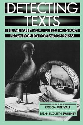 Detecting Texts: The Metaphysical Detective Story from Poe to Postmodernism by Merivale, Patricia