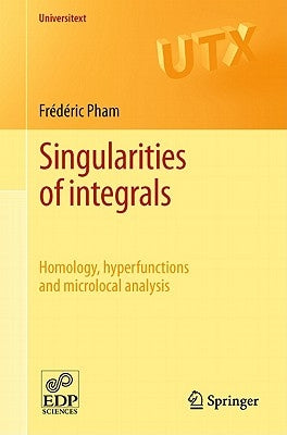 Singularities of Integrals: Homology, Hyperfunctions and Microlocal Analysis by Pham, Frédéric