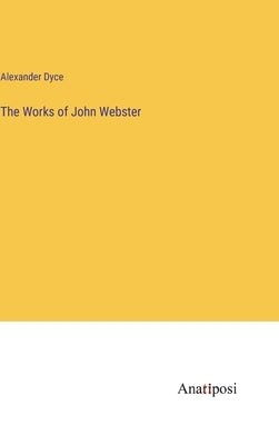 The Works of John Webster by Dyce, Alexander