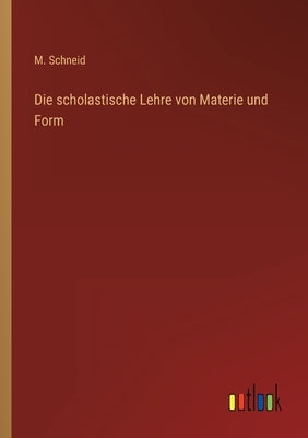 Die scholastische Lehre von Materie und Form by Schneid, M.