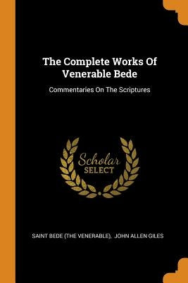 The Complete Works Of Venerable Bede: Commentaries On The Scriptures by Saint Bede (the Venerable)