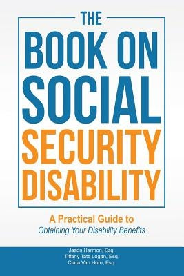 The Book on Social Security Disability: A Practical Guide to Obtaining your Disability Benefits by Harmon, Esq Jason