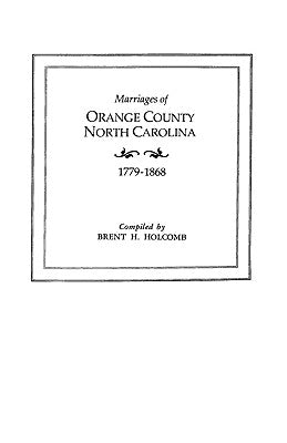 Marriages of Orange County, North Carolina, 1779-1868 by Holcomb, Brent