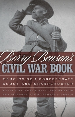 Berry Benson's Civil War Book: Memoirs of a Confederate Scout and Sharpshooter by Benson, Berry