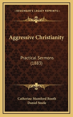 Aggressive Christianity: Practical Sermons (1883) by Booth, Catherine Mumford