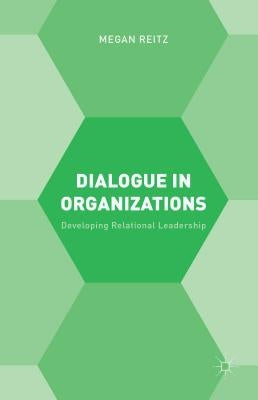 Dialogue in Organizations: Developing Relational Leadership by Reitz, M.