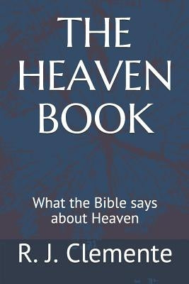 The Heaven Book: What the Bible says about Heaven by Clemente, R. J.