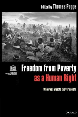 Freedom from Poverty as a Human Right: Who Owes What to the Very Poor? by Pogge, Thomas