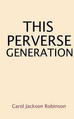 This Perverse Generation by Robinson, Carol Jackson