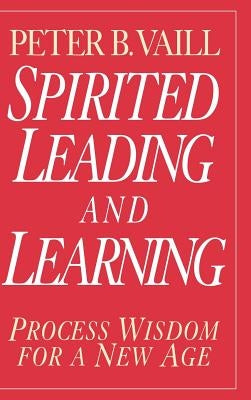 Spirited Leading and Learning: Process Wisdom for a New Age by Vaill, Peter B.