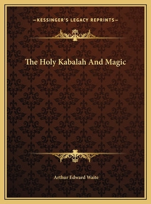 The Holy Kabalah and Magic by Waite, Arthur Edward