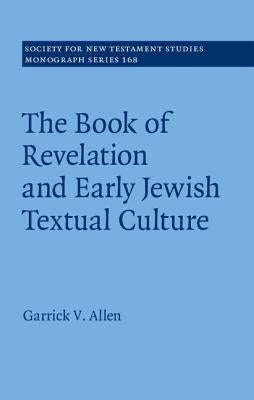The Book of Revelation and Early Jewish Textual Culture by Allen, Garrick V.
