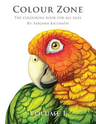 Colour Zone Volume 1: The colouring book for all ages by Baijnath, Sanjana