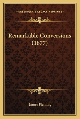 Remarkable Conversions (1877) by Fleming, James