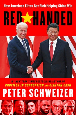 Red-Handed: How American Elites Get Rich Helping China Win by Schweizer, Peter