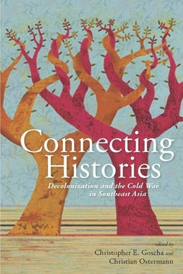 Connecting Histories: Decolonization and the Cold War in Southeast Asia, 1945-1962 by Goscha, Christopher E.