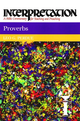 Proverbs: Interpretation: A Bible Commentary for Teaching and Preaching by Perdue, Leo G.