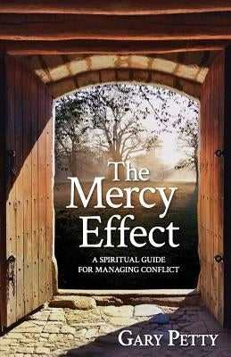 The Mercy Effect: A Spiritual Guide for Managing Conflict by Petty, Gary