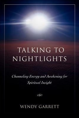 Talking to Nightlights: Channeling Energy and Awakening for Spiritual Insight by Garrett, Wendy