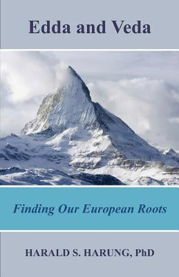Edda and Veda: Finding Our European Roots by Harung, Harald S.