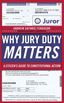 Why Jury Duty Matters: A Citizenas Guide to Constitutional Action by Ferguson, Andrew Guthrie