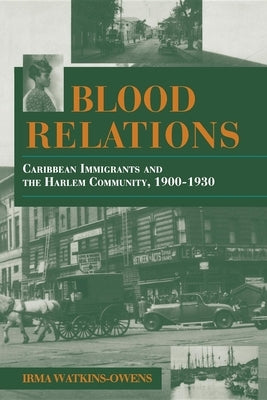 Blood Relations: Caribbean Immigrants and the Harlem Community, 1900 1930 by Watkins-Owens, Irma