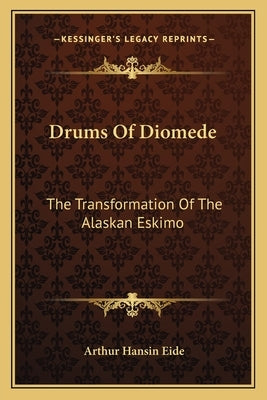 Drums of Diomede: The Transformation of the Alaskan Eskimo by Eide, Arthur Hansin
