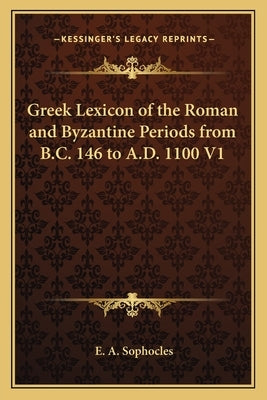 Greek Lexicon of the Roman and Byzantine Periods from B.C. 146 to A.D. 1100 V1 by Sophocles, Evangelinus Apostolides