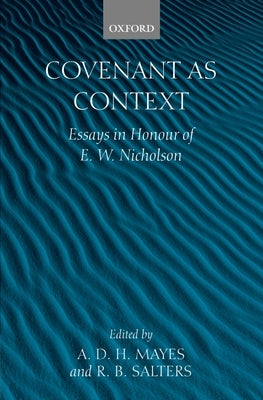 Covenant as Context: Essays in Honour of E. W. Nicholson by Mayes, A. D. H.