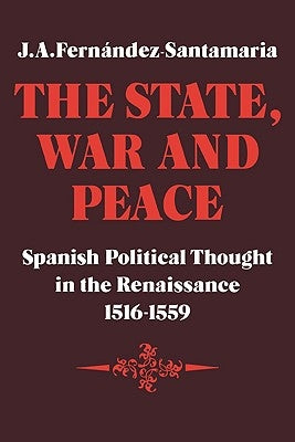 The State, War and Peace: Spanish Political Thought in the Renaissance 1516-1559 by Fernández-Santamaria, J. A.