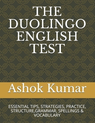 The Duolingo English Test: Essential Tips, Strategies, Practice, Structure, Grammar, Spellings & Vocabulary by Kumar, Ashok