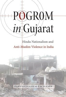 Pogrom in Gujarat: Hindu Nationalism and Anti-Muslim Violence in India by Ghassem-Fachandi, Parvis