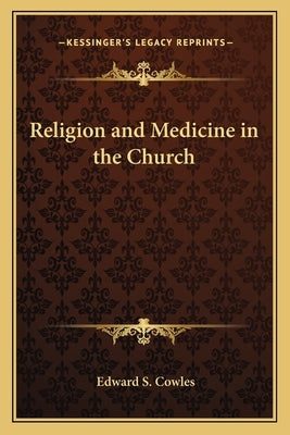 Religion and Medicine in the Church by Cowles, Edward S.
