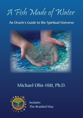 A Fish Made of Water: An Oracle's Guide to the Spiritual Universe by Olin-Hitt, Michael R.