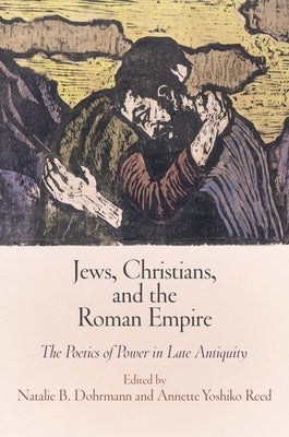 Jews, Christians, and the Roman Empire: The Poetics of Power in Late Antiquity by Dohrmann, Natalie B.