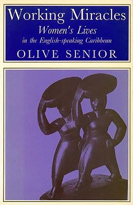 Working Miracles: Women's Lives in the English-Speaking Caribbean by Senior, Olive