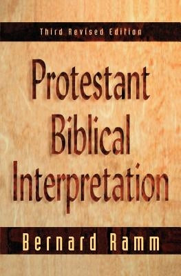 Protestant Biblical Interpretation: A Textbook of Hermeneutics by Ramm, Bernard