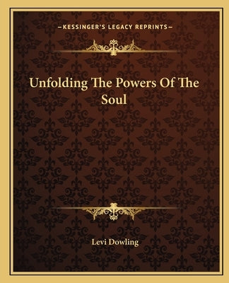 Unfolding the Powers of the Soul by Dowling, Levi